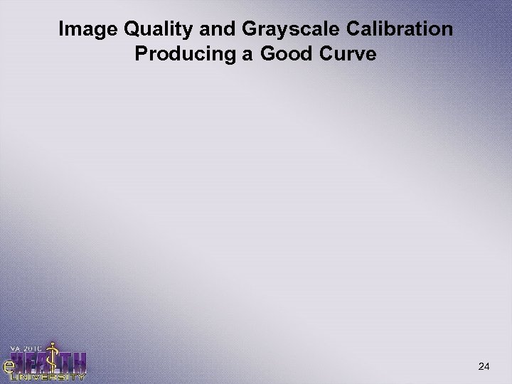 Image Quality and Grayscale Calibration Producing a Good Curve 24 
