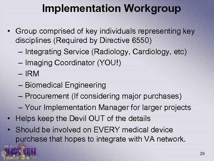 Implementation Workgroup • Group comprised of key individuals representing key disciplines (Required by Directive