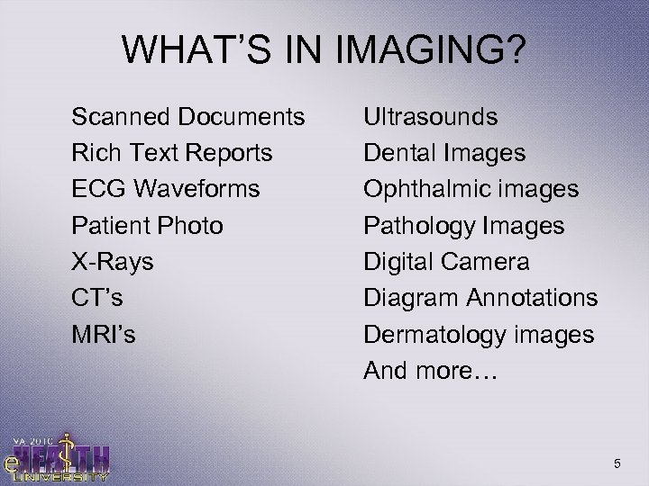 WHAT’S IN IMAGING? Scanned Documents Rich Text Reports ECG Waveforms Patient Photo X-Rays CT’s