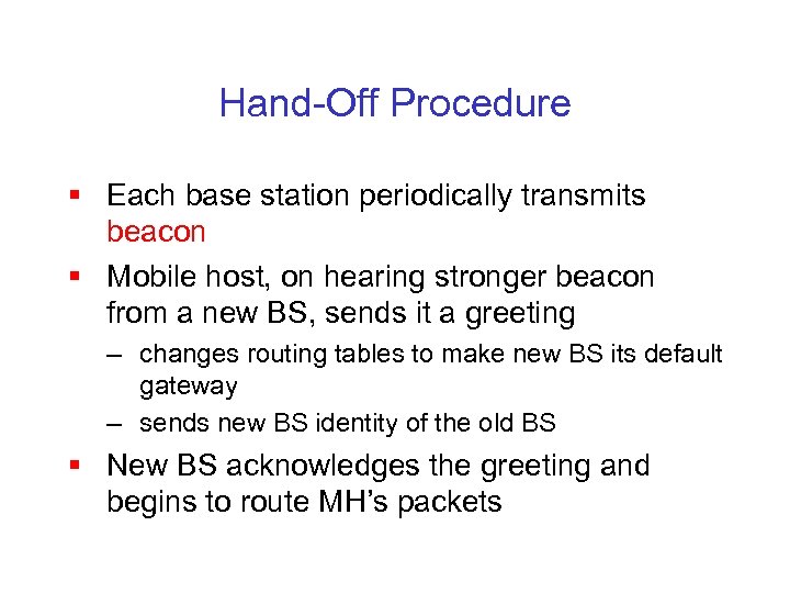 Hand-Off Procedure § Each base station periodically transmits beacon § Mobile host, on hearing