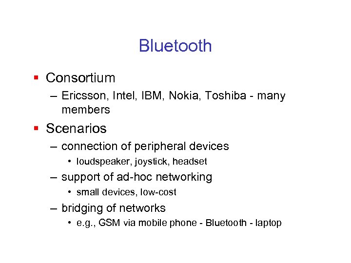 Bluetooth § Consortium – Ericsson, Intel, IBM, Nokia, Toshiba - many members § Scenarios