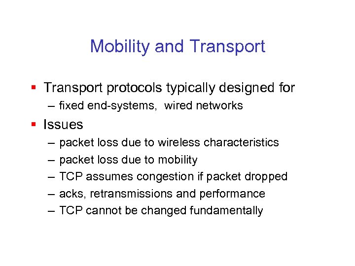 Mobility and Transport § Transport protocols typically designed for – fixed end-systems, wired networks