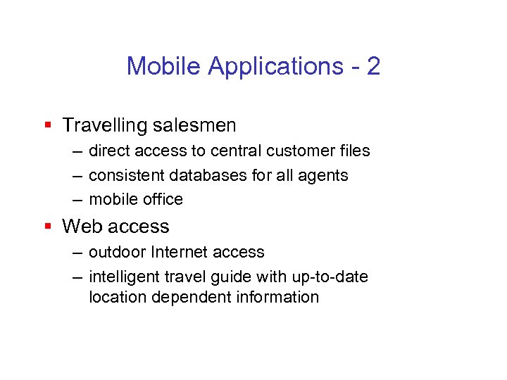 Mobile Applications - 2 § Travelling salesmen – direct access to central customer files