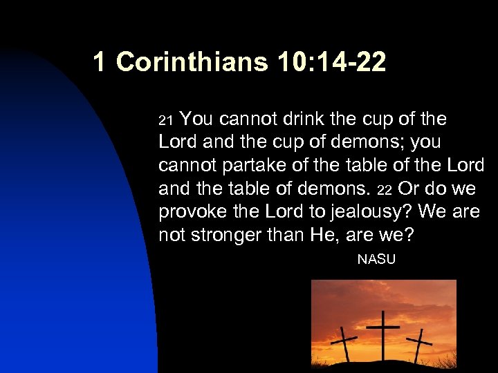 1 Corinthians 10: 14 -22 You cannot drink the cup of the Lord and