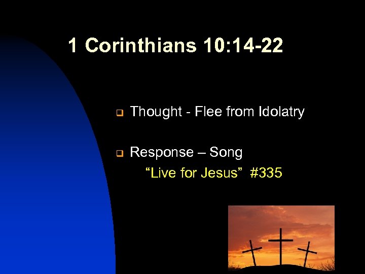 1 Corinthians 10: 14 -22 q q Thought - Flee from Idolatry Response –