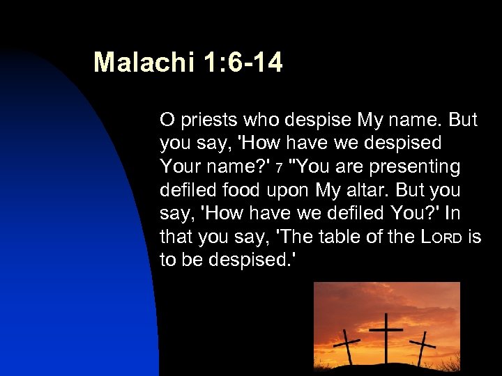 Malachi 1: 6 -14 O priests who despise My name. But you say, 'How