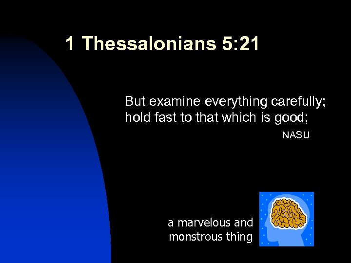 1 Thessalonians 5: 21 But examine everything carefully; hold fast to that which is