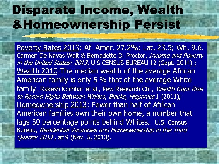 Disparate Income, Wealth &Homeownership Persist Poverty Rates 2013: Af. Amer. 27. 2%; Lat. 23.