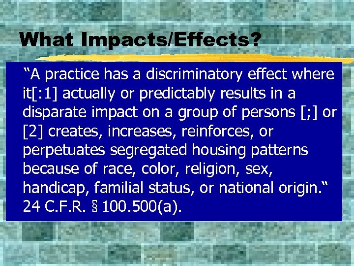 What Impacts/Effects? “A practice has a discriminatory effect where it[: 1] actually or predictably