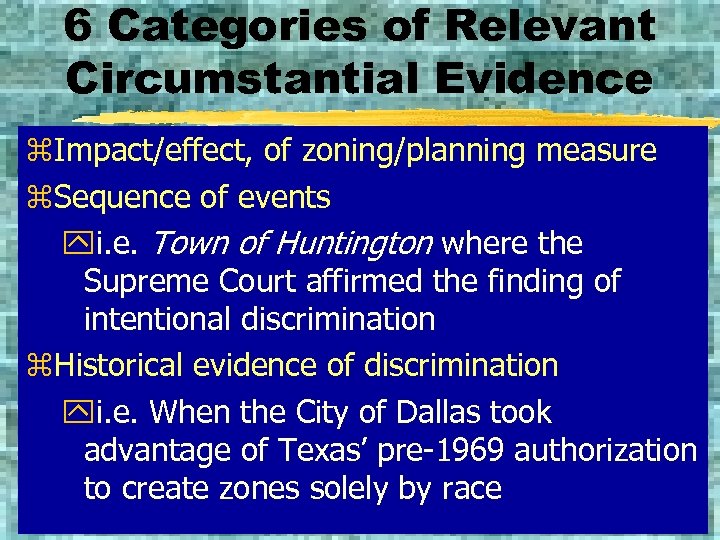 6 Categories of Relevant Circumstantial Evidence z. Impact/effect, of zoning/planning measure z. Sequence of