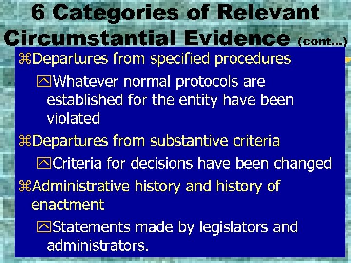 6 Categories of Relevant Circumstantial Evidence (cont…) z. Departures from specified procedures y. Whatever