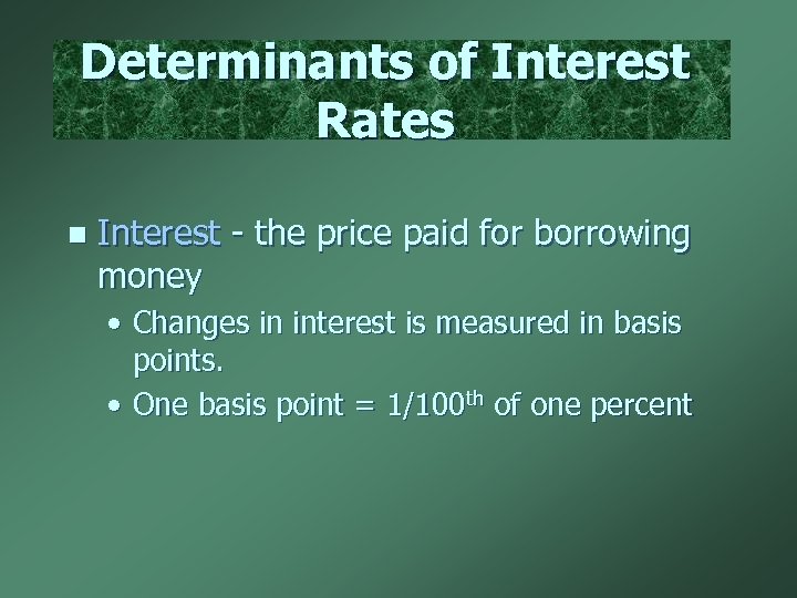 Determinants of Interest Rates n Interest - the price paid for borrowing money •