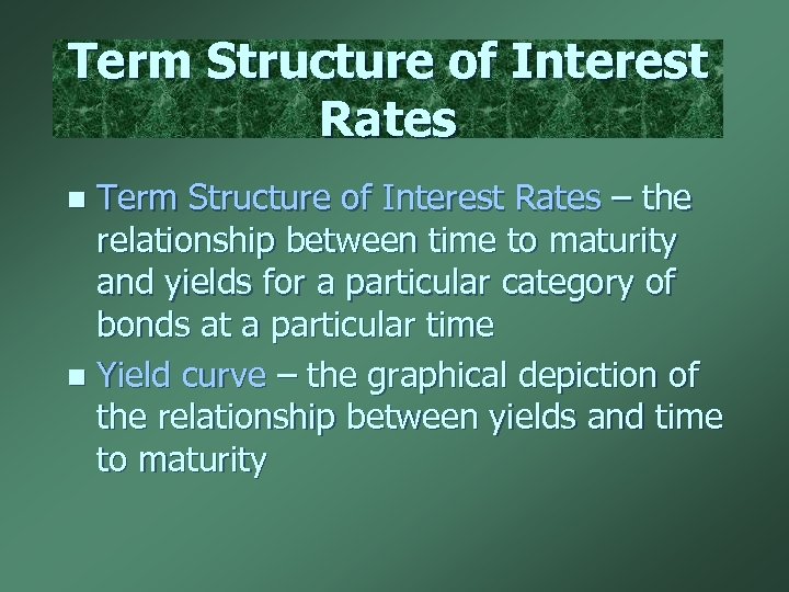 Term Structure of Interest Rates – the relationship between time to maturity and yields
