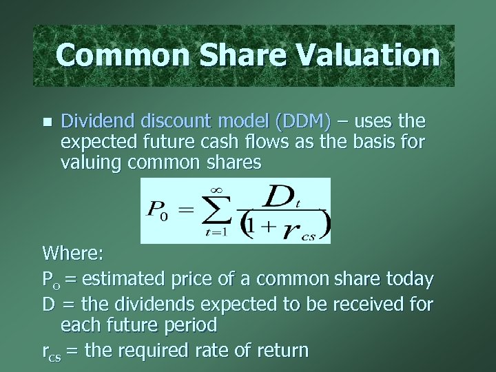 Common Share Valuation n Dividend discount model (DDM) – uses the expected future cash