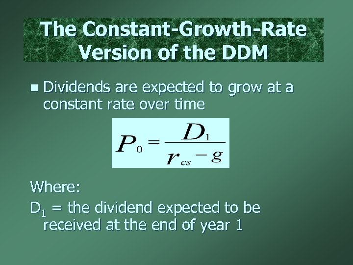 The Constant-Growth-Rate Version of the DDM n Dividends are expected to grow at a