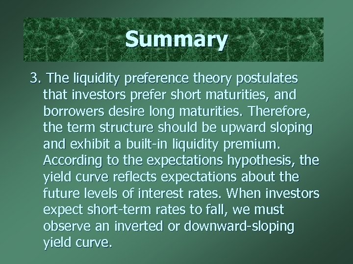 Summary 3. The liquidity preference theory postulates that investors prefer short maturities, and borrowers