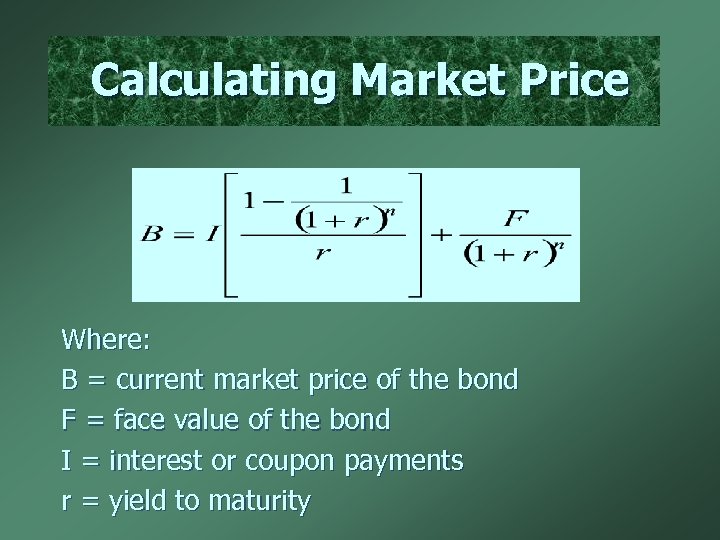 Calculating Market Price Where: B = current market price of the bond F =