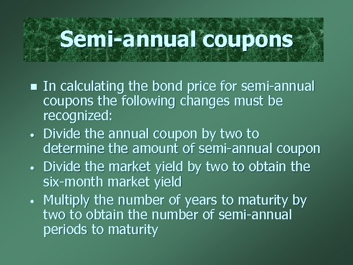 Semi-annual coupons n • • • In calculating the bond price for semi-annual coupons