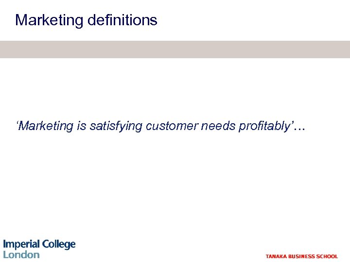 Marketing definitions ‘Marketing is satisfying customer needs profitably’… 
