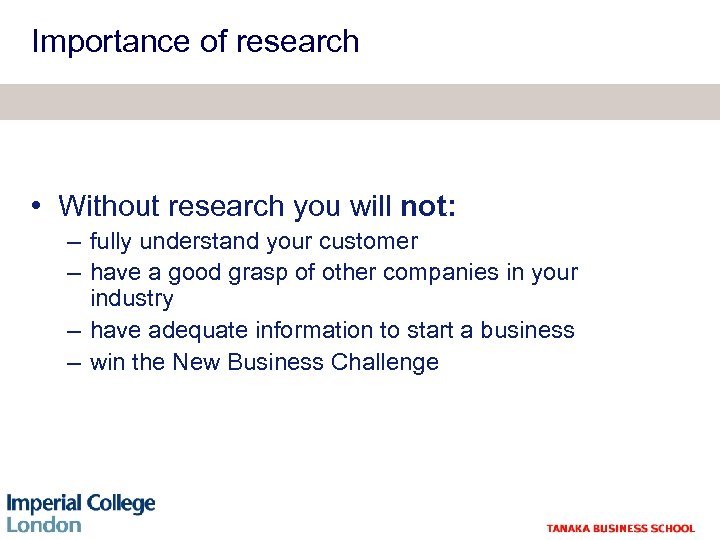 Importance of research • Without research you will not: – fully understand your customer