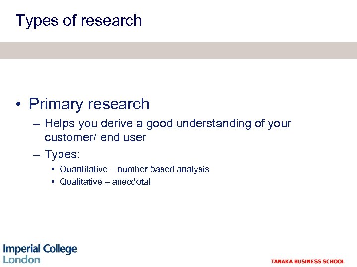 Types of research • Primary research – Helps you derive a good understanding of