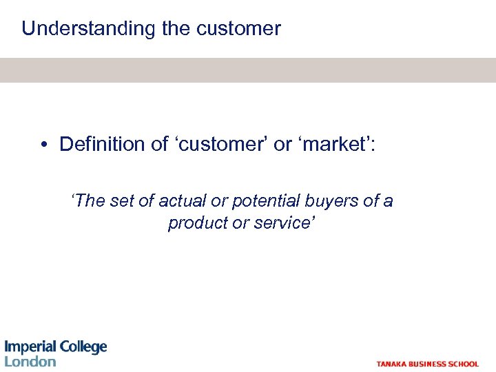 Understanding the customer • Definition of ‘customer’ or ‘market’: ‘The set of actual or