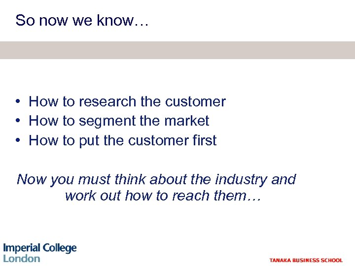So now we know… • How to research the customer • How to segment