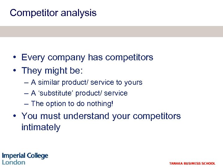 Competitor analysis • Every company has competitors • They might be: – A similar