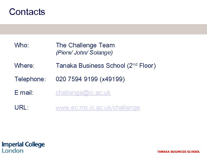 Contacts Who: The Challenge Team (Piers/ John/ Solange) Where: Tanaka Business School (2 nd