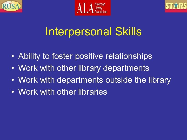 Interpersonal Skills • • Ability to foster positive relationships Work with other library departments