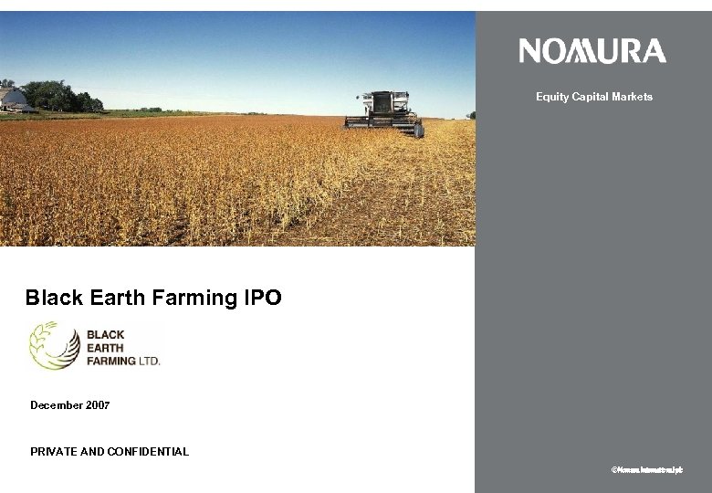 Equity Capital Markets Black Earth Farming IPO December 2007 PRIVATE AND CONFIDENTIAL © Nomura