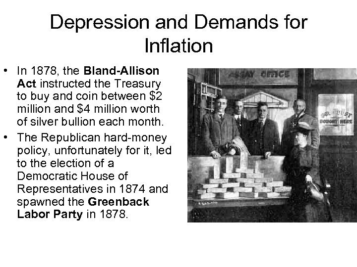 Depression and Demands for Inflation • In 1878, the Bland-Allison Act instructed the Treasury