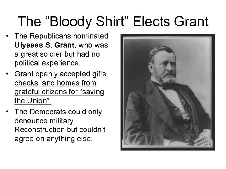 The “Bloody Shirt” Elects Grant • The Republicans nominated Ulysses S. Grant, who was