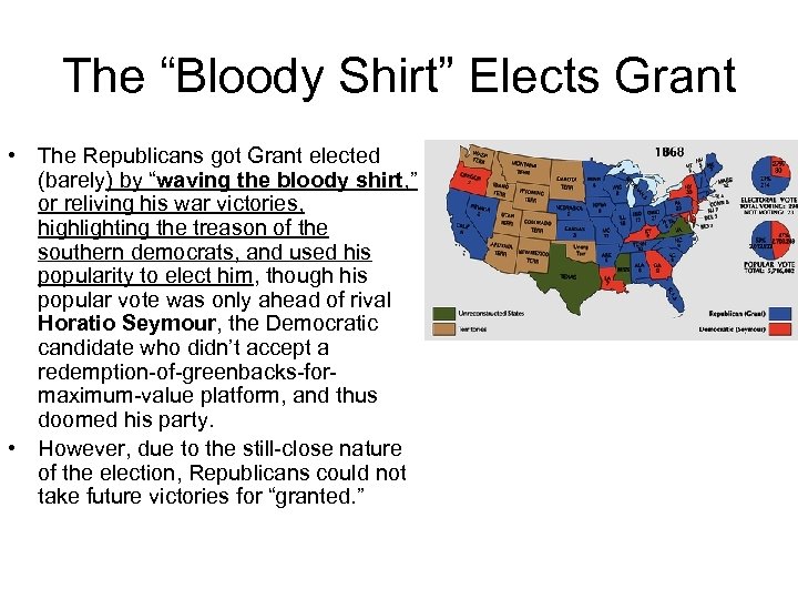 The “Bloody Shirt” Elects Grant • The Republicans got Grant elected (barely) by “waving