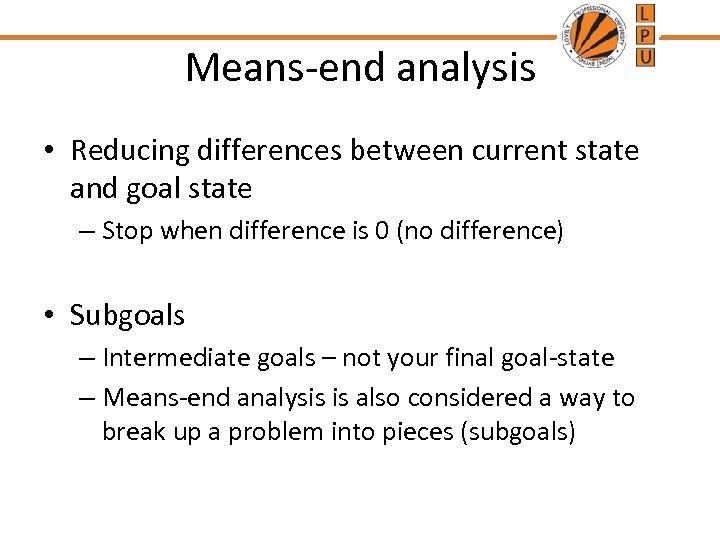 Means-end analysis • Reducing differences between current state and goal state – Stop when