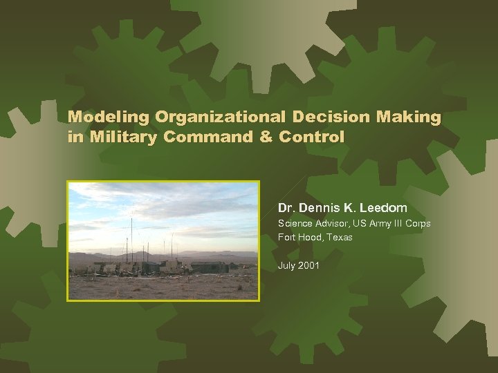 Modeling Organizational Decision Making in Military Command & Control Dr. Dennis K. Leedom Science