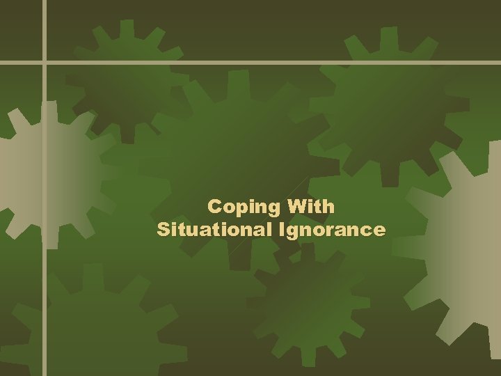 Coping With Situational Ignorance 