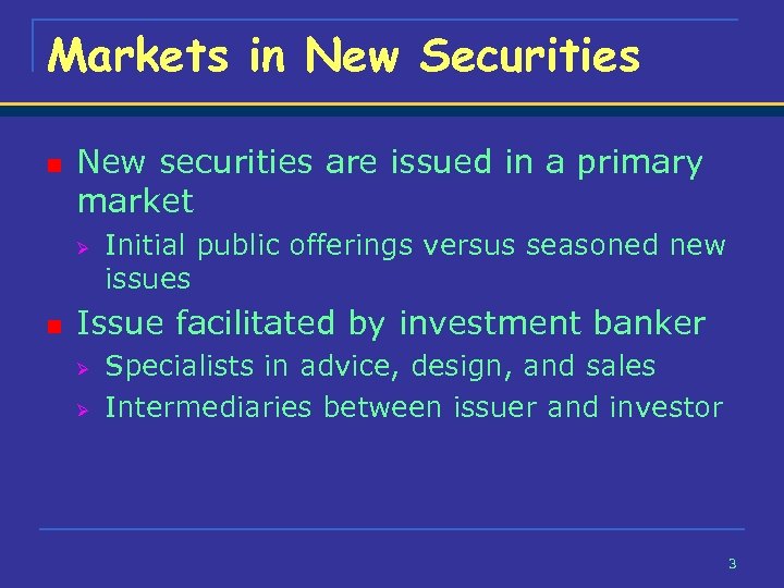 Markets in New Securities n New securities are issued in a primary market Ø