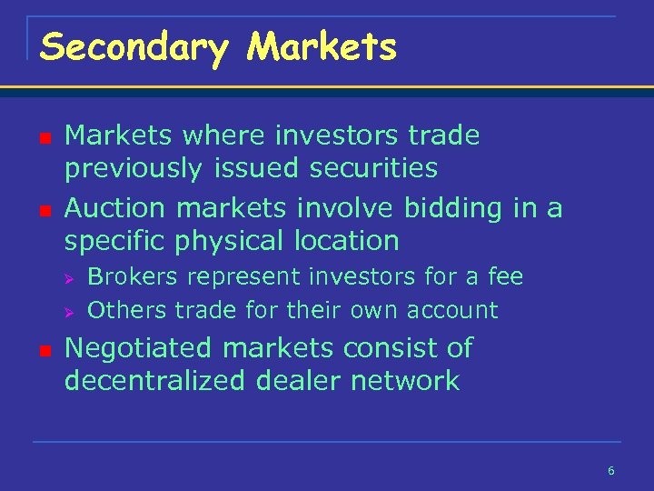Secondary Markets n n Markets where investors trade previously issued securities Auction markets involve