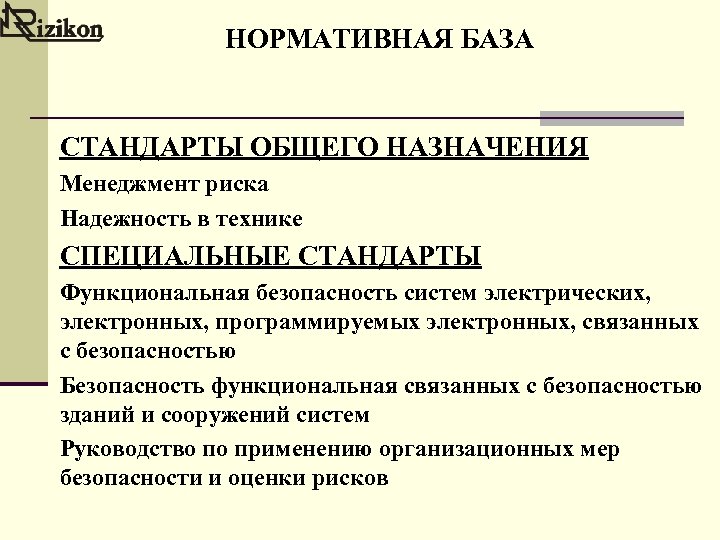 НОРМАТИВНАЯ БАЗА СТАНДАРТЫ ОБЩЕГО НАЗНАЧЕНИЯ Менеджмент риска Надежность в технике СПЕЦИАЛЬНЫЕ СТАНДАРТЫ Функциональная безопасность