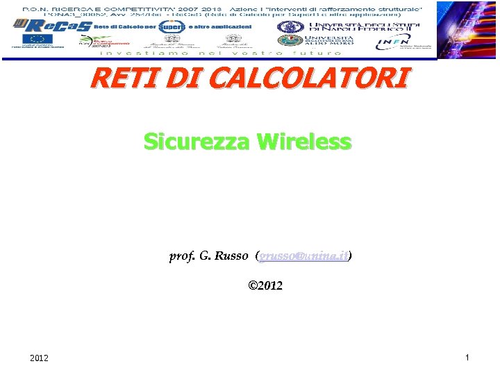 RETI DI CALCOLATORI Sicurezza Wireless prof. G. Russo (grusso@unina. it) © 2012 1 