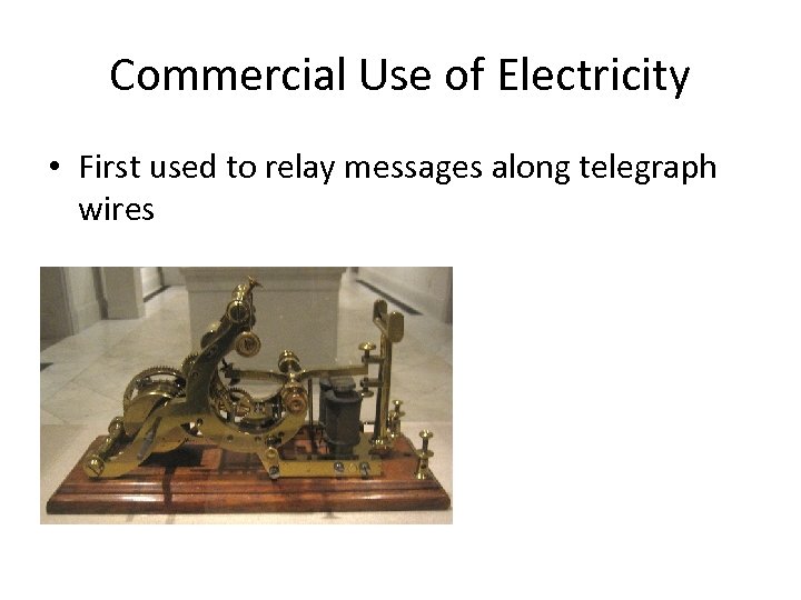 Commercial Use of Electricity • First used to relay messages along telegraph wires 