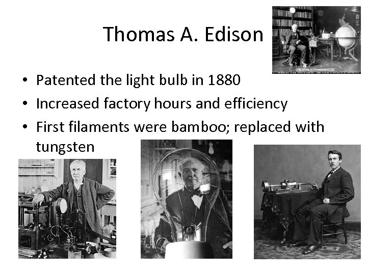 Thomas A. Edison • Patented the light bulb in 1880 • Increased factory hours