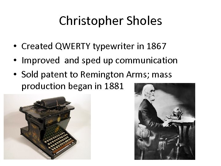 Christopher Sholes • Created QWERTY typewriter in 1867 • Improved and sped up communication