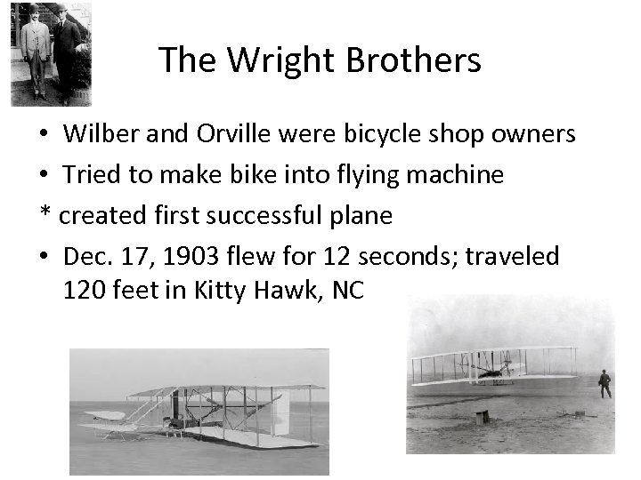 The Wright Brothers • Wilber and Orville were bicycle shop owners • Tried to