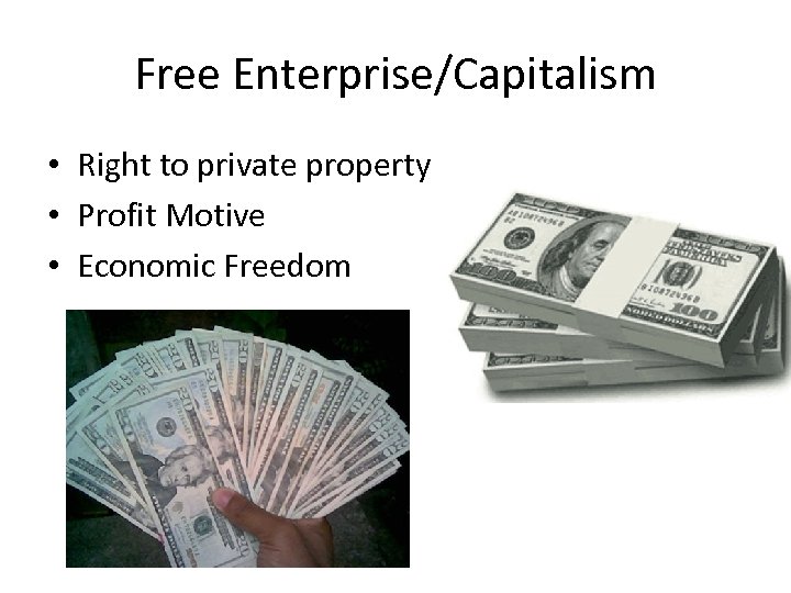 Free Enterprise/Capitalism • Right to private property • Profit Motive • Economic Freedom 