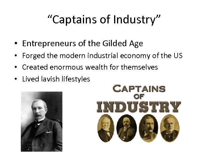 “Captains of Industry” • Entrepreneurs of the Gilded Age • Forged the modern industrial