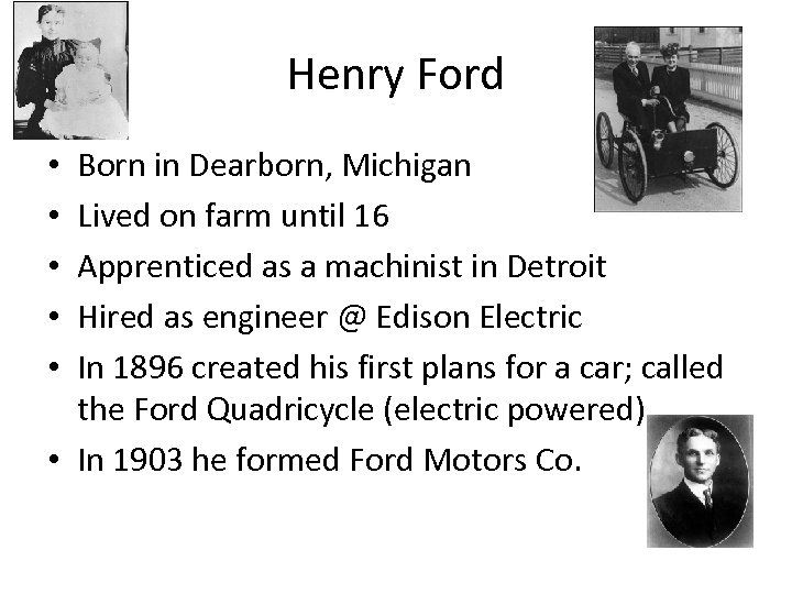 Henry Ford Born in Dearborn, Michigan Lived on farm until 16 Apprenticed as a