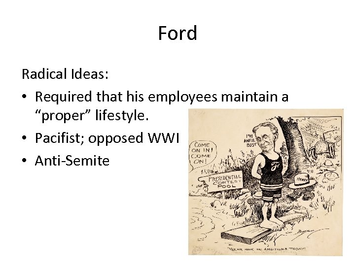 Ford Radical Ideas: • Required that his employees maintain a “proper” lifestyle. • Pacifist;