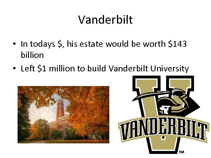 Vanderbilt • In todays $, his estate would be worth $143 billion • Left